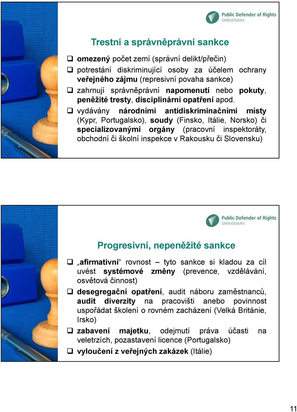 vydávány národními antidiskriminačními místy (Kypr, Portugalsko), soudy (Finsko, Itálie, Norsko) či specializovanými orgány (pracovní inspektoráty, obchodní či školní inspekce v Rakousku či