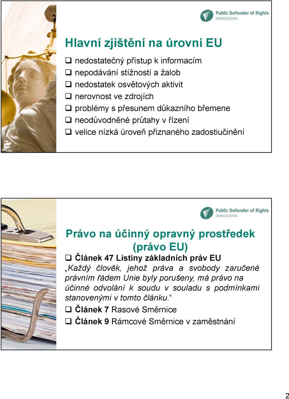 opravný prostředek (právo EU) Článek 47 Listiny základních práv EU Každý člověk, jehož práva a svobody zaručené právním řádem Unie byly