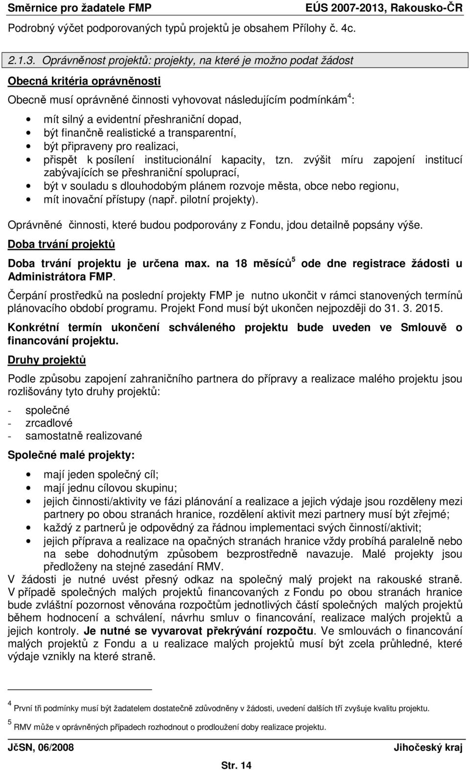 dopad, být finančně realistické a transparentní, být připraveny pro realizaci, přispět k posílení institucionální kapacity, tzn.