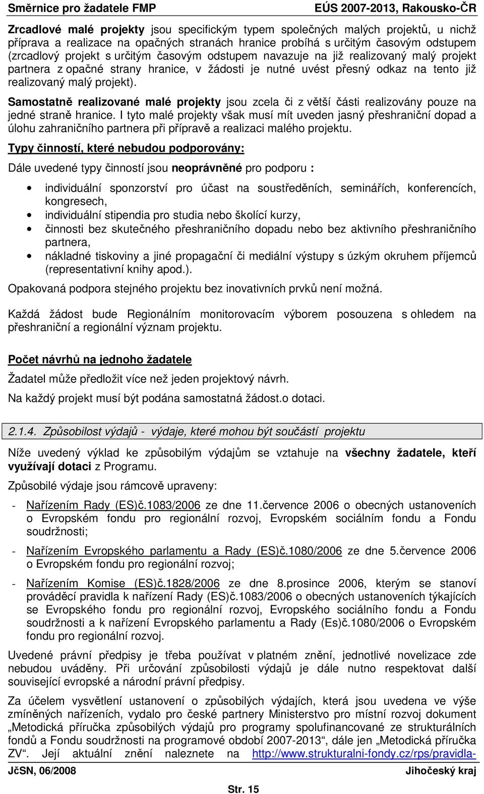 Samostatně realizované malé projekty jsou zcela či z větší části realizovány pouze na jedné straně hranice.