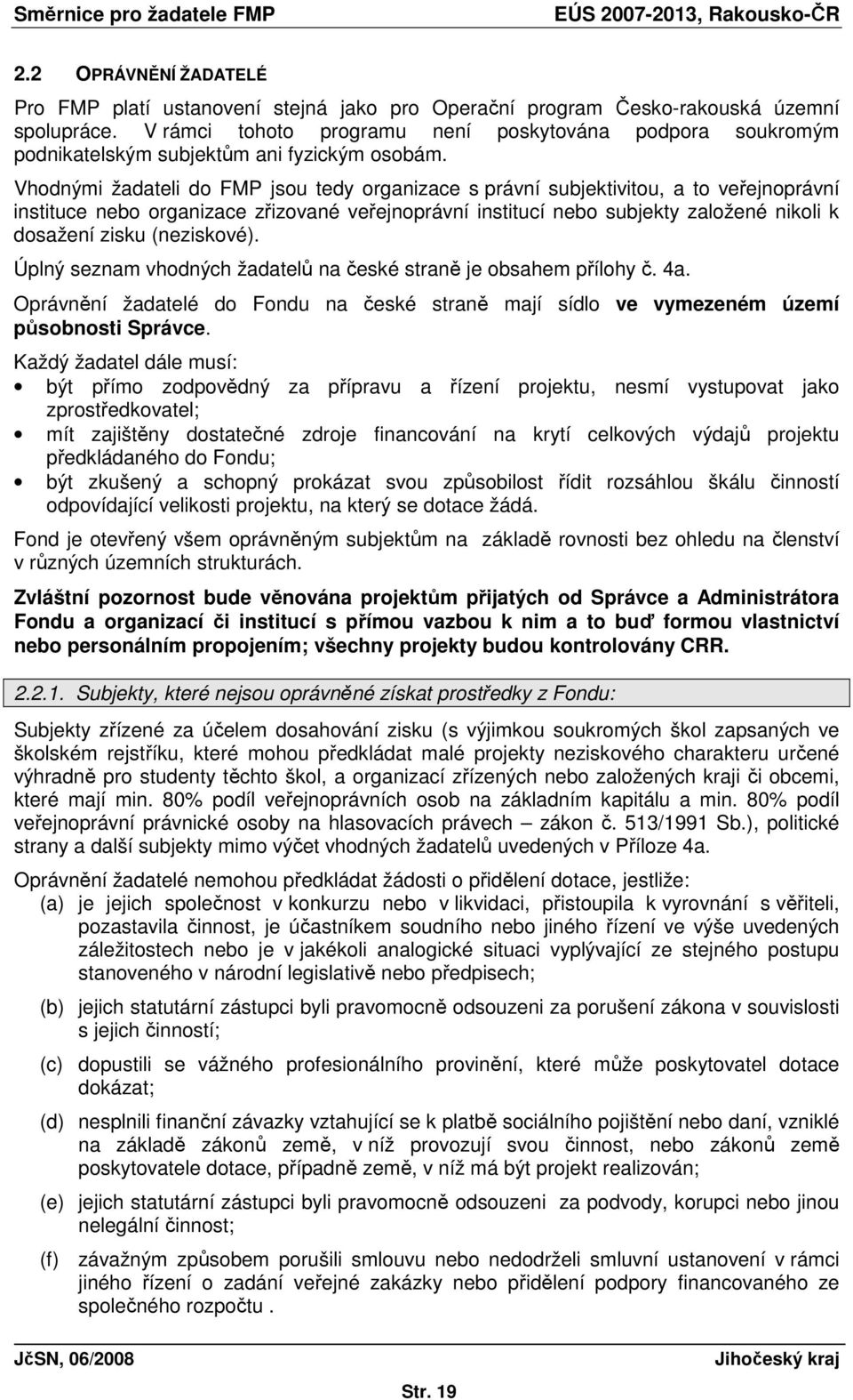 Vhodnými žadateli do FMP jsou tedy organizace s právní subjektivitou, a to veřejnoprávní instituce nebo organizace zřizované veřejnoprávní institucí nebo subjekty založené nikoli k dosažení zisku