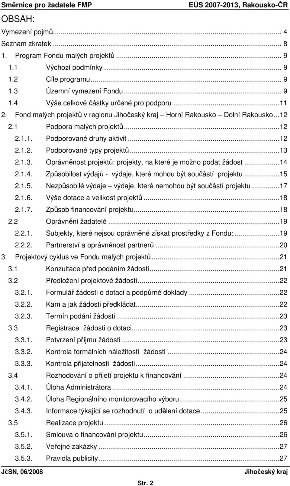 2.1.3. Oprávněnost projektů: projekty, na které je možno podat žádost...14 2.1.4. Způsobilost výdajů - výdaje, které mohou být součástí projektu...15 