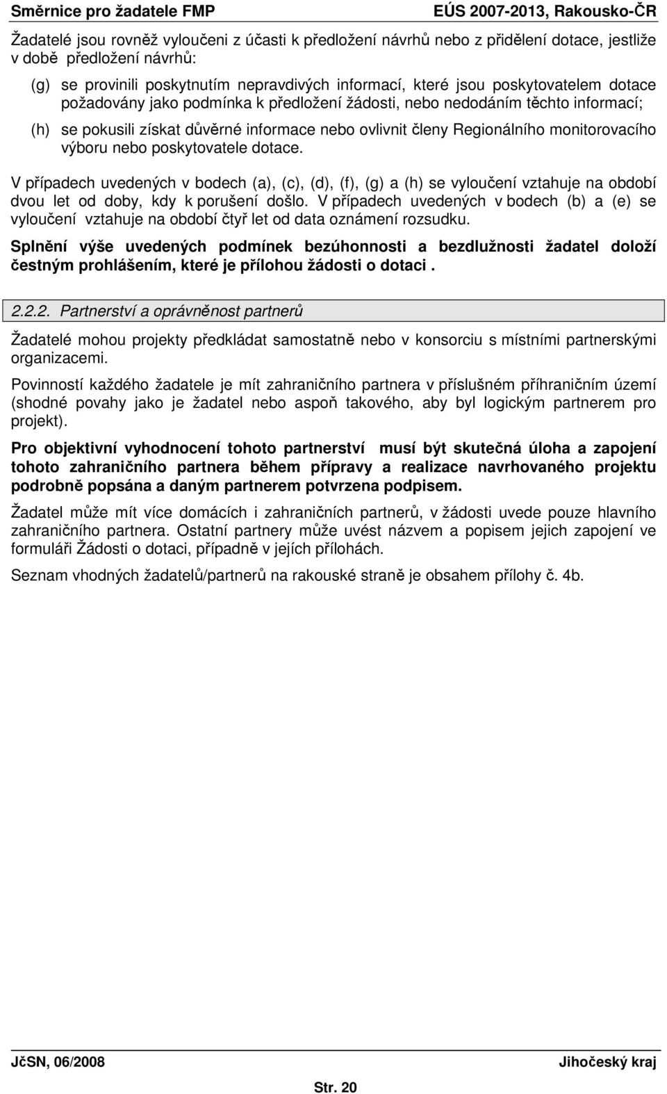 poskytovatele dotace. V případech uvedených v bodech (a), (c), (d), (f), (g) a (h) se vyloučení vztahuje na období dvou let od doby, kdy k porušení došlo.