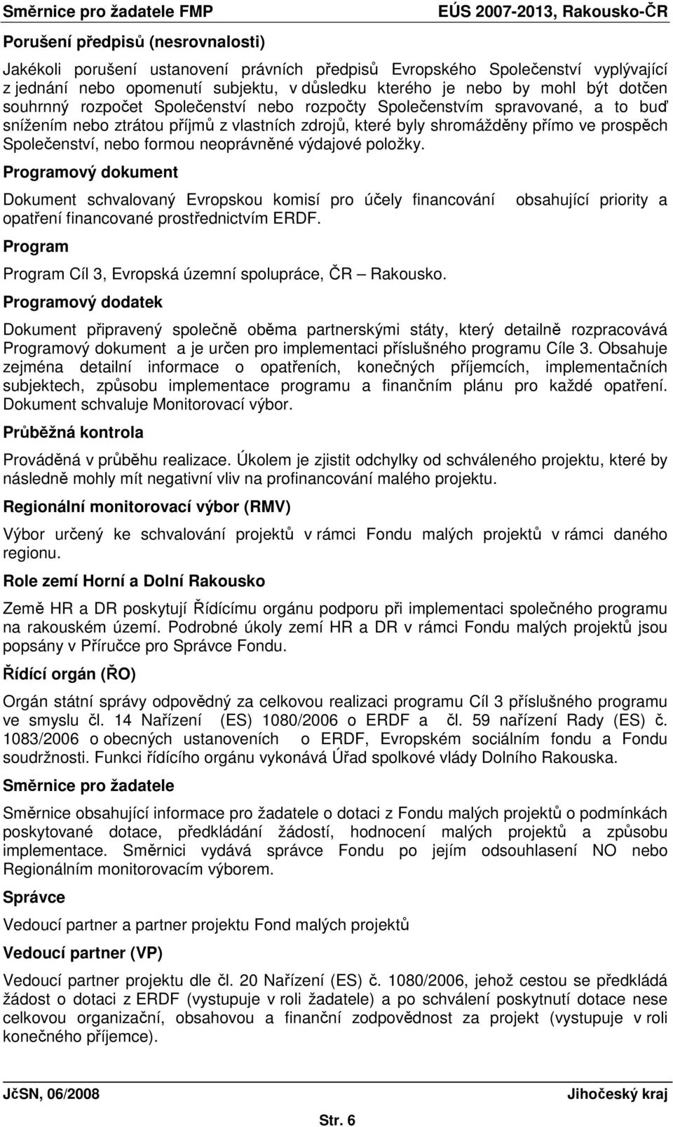 neoprávněné výdajové položky. Programový dokument Dokument schvalovaný Evropskou komisí pro účely financování opatření financované prostřednictvím ERDF.