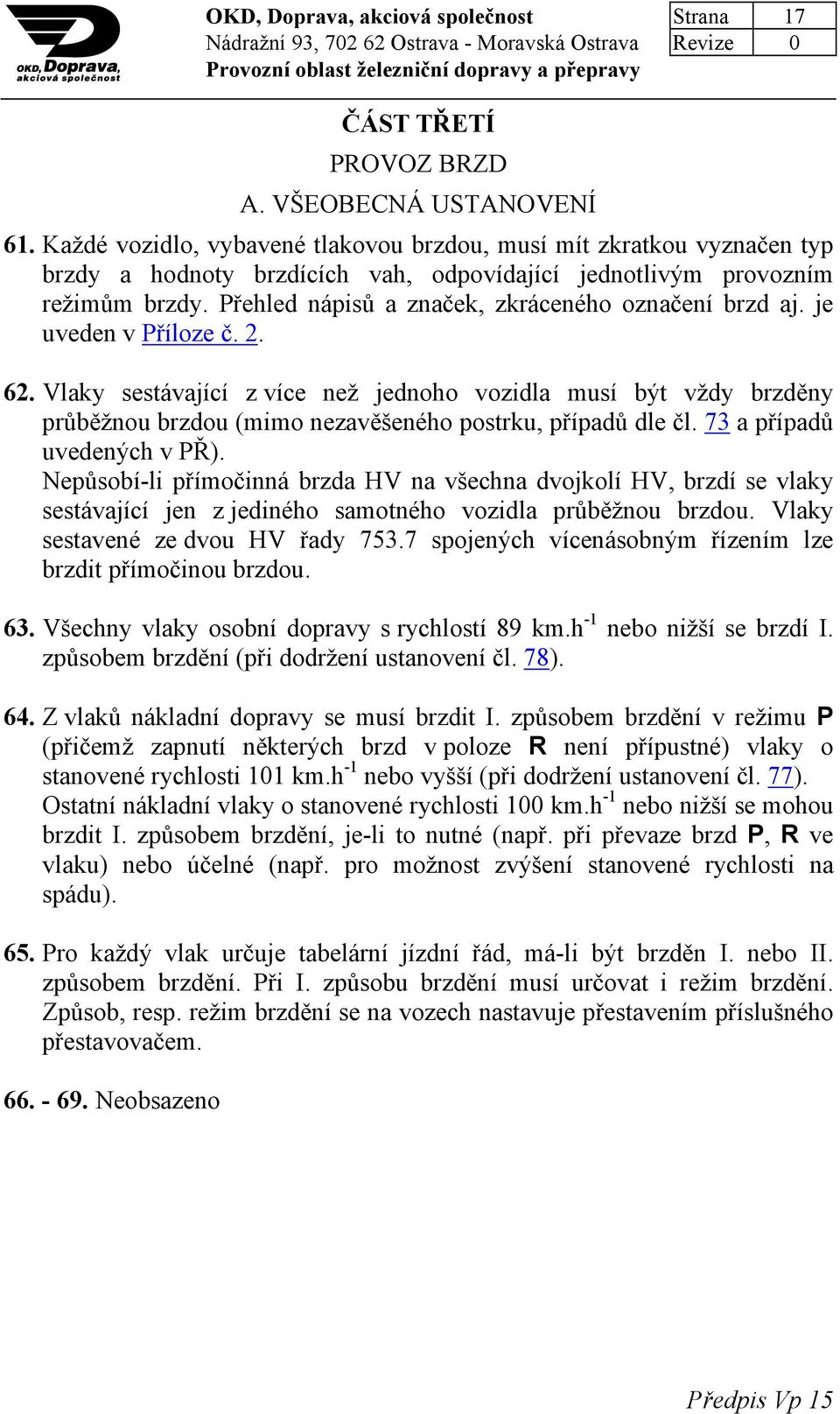 Přehled nápisů a značek, zkráceného označení brzd aj. je uveden v Příloze č. 2. 62.