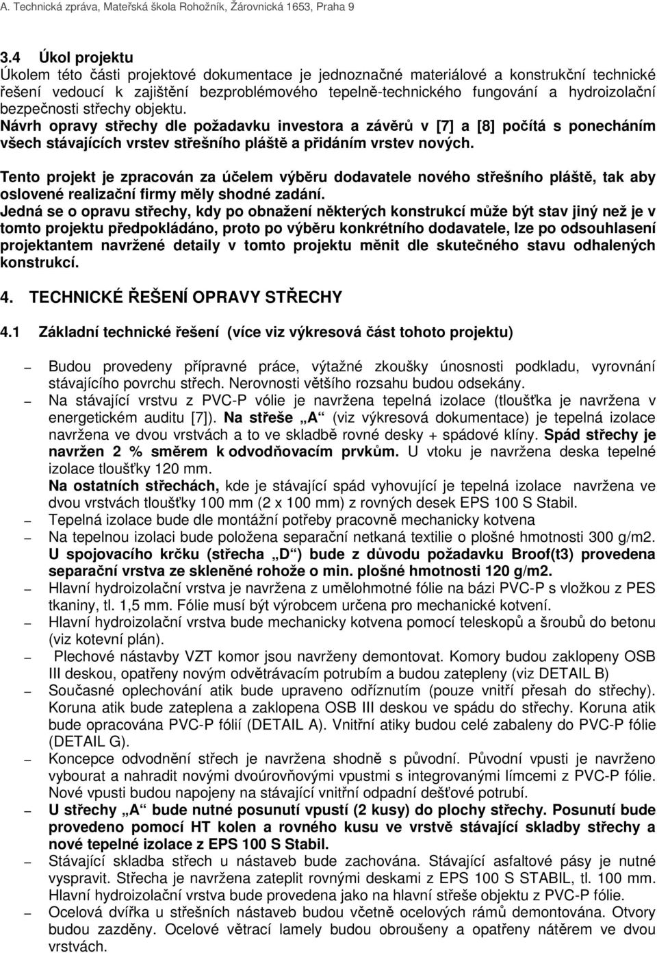 Tento projekt je zpracován za účelem výběru dodavatele nového střešního pláště, tak aby oslovené realizační firmy měly shodné zadání.