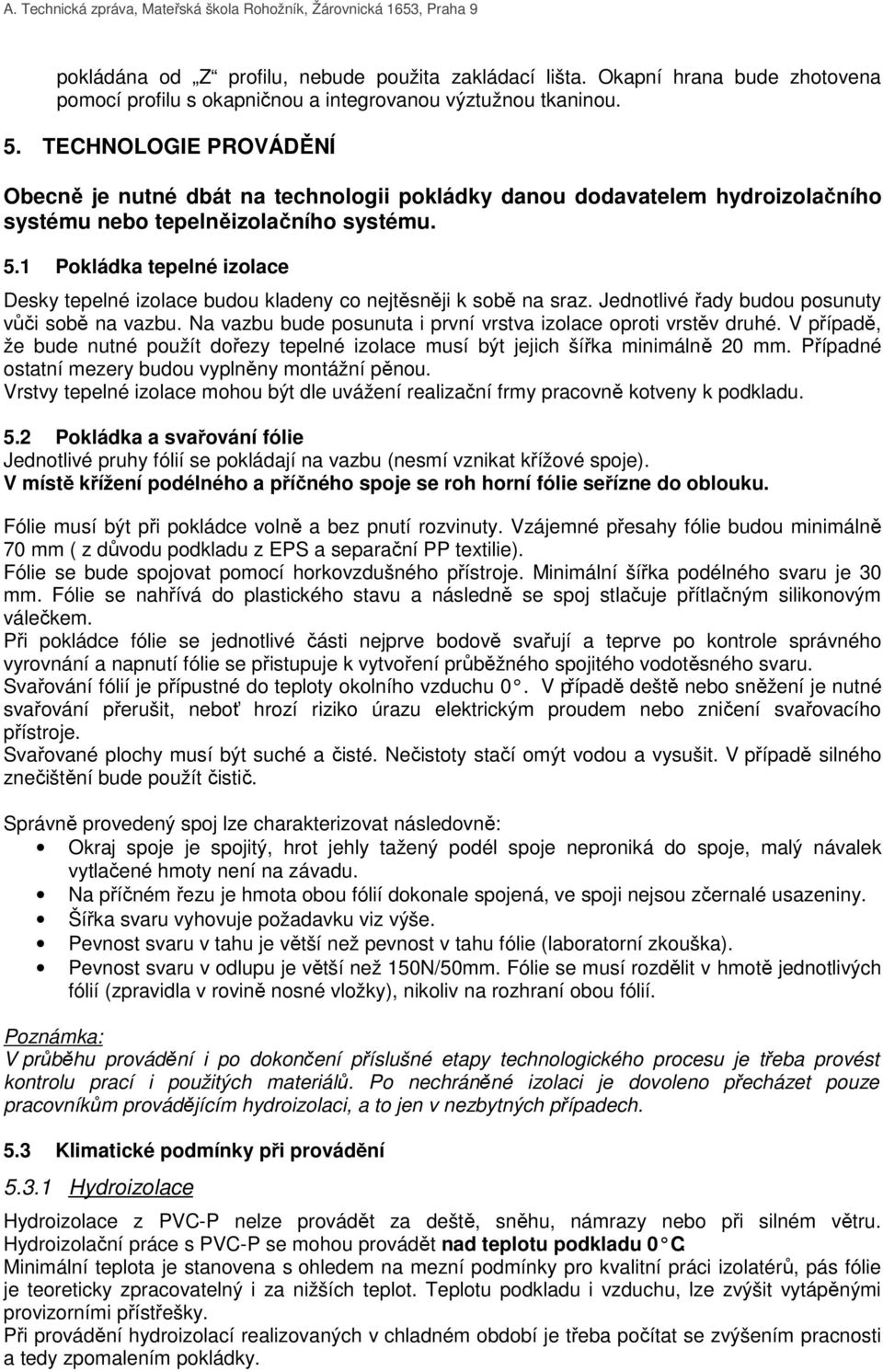 1 Pokládka tepelné izolace Desky tepelné izolace budou kladeny co nejtěsněji k sobě na sraz. Jednotlivé řady budou posunuty vůči sobě na vazbu.