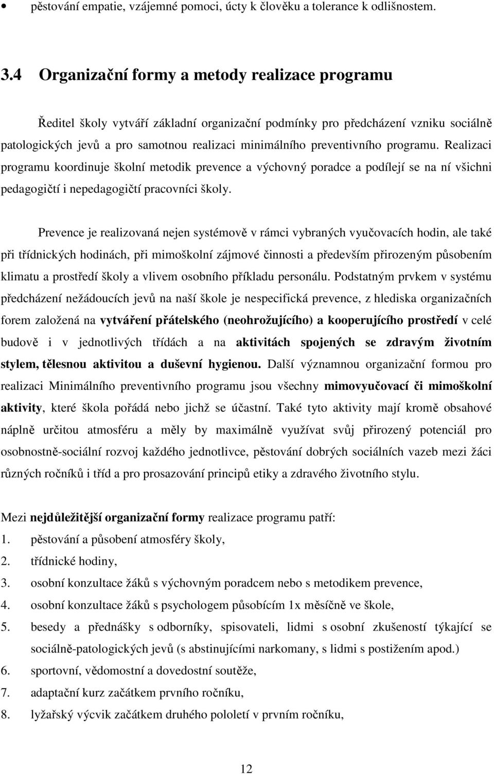 preventivního programu. Realizaci programu koordinuje školní metodik prevence a výchovný poradce a podílejí se na ní všichni pedagogičtí i nepedagogičtí pracovníci školy.