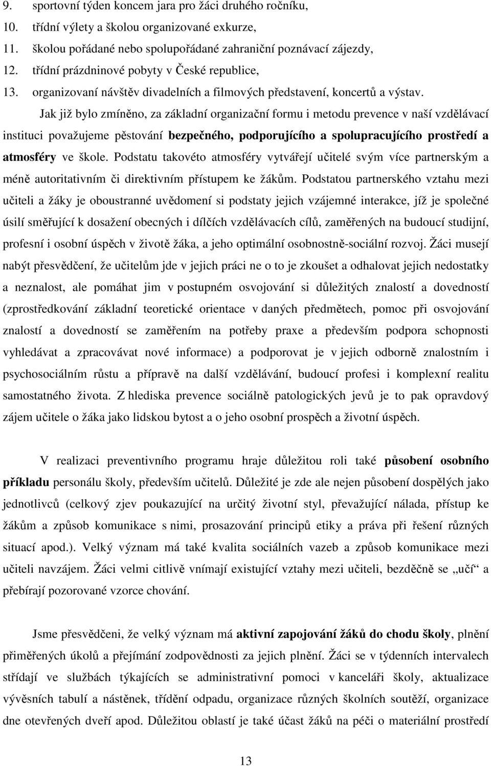 Jak již bylo zmíněno, za základní organizační formu i metodu prevence v naší vzdělávací instituci považujeme pěstování bezpečného, podporujícího a spolupracujícího prostředí a atmosféry ve škole.