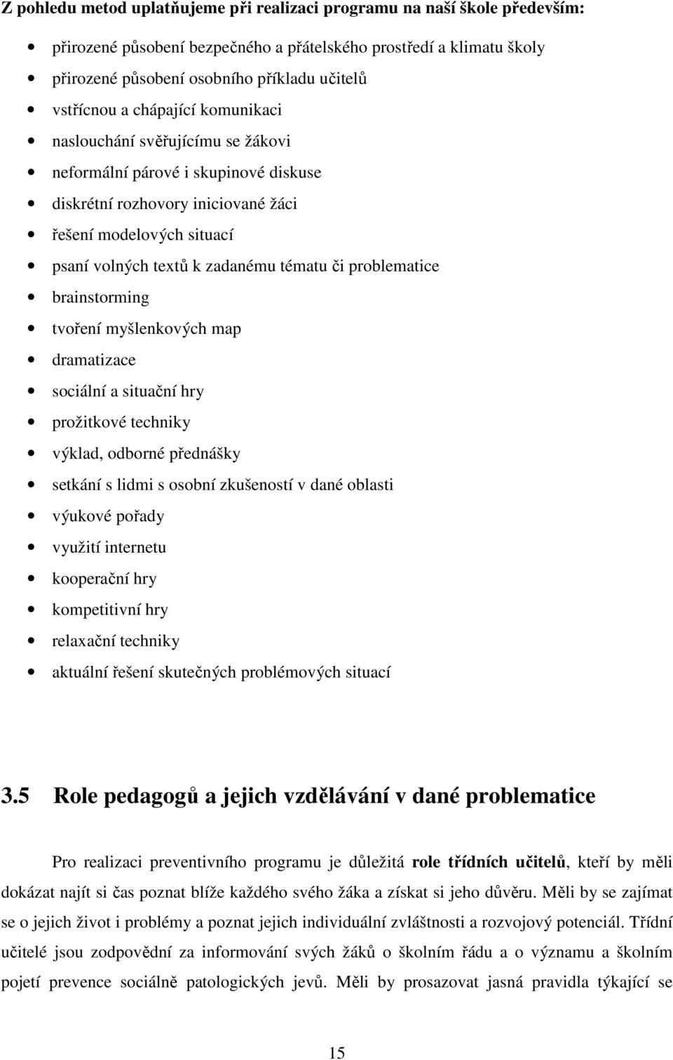 tématu či problematice brainstorming tvoření myšlenkových map dramatizace sociální a situační hry prožitkové techniky výklad, odborné přednášky setkání s lidmi s osobní zkušeností v dané oblasti