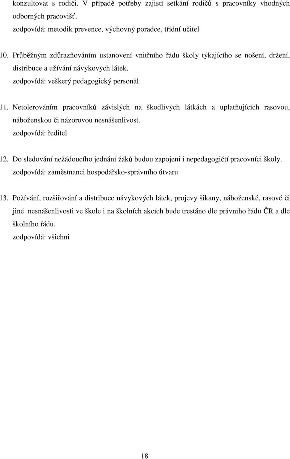 Netolerováním pracovníků závislých na škodlivých látkách a uplatňujících rasovou, náboženskou či názorovou nesnášenlivost. zodpovídá: ředitel 12.