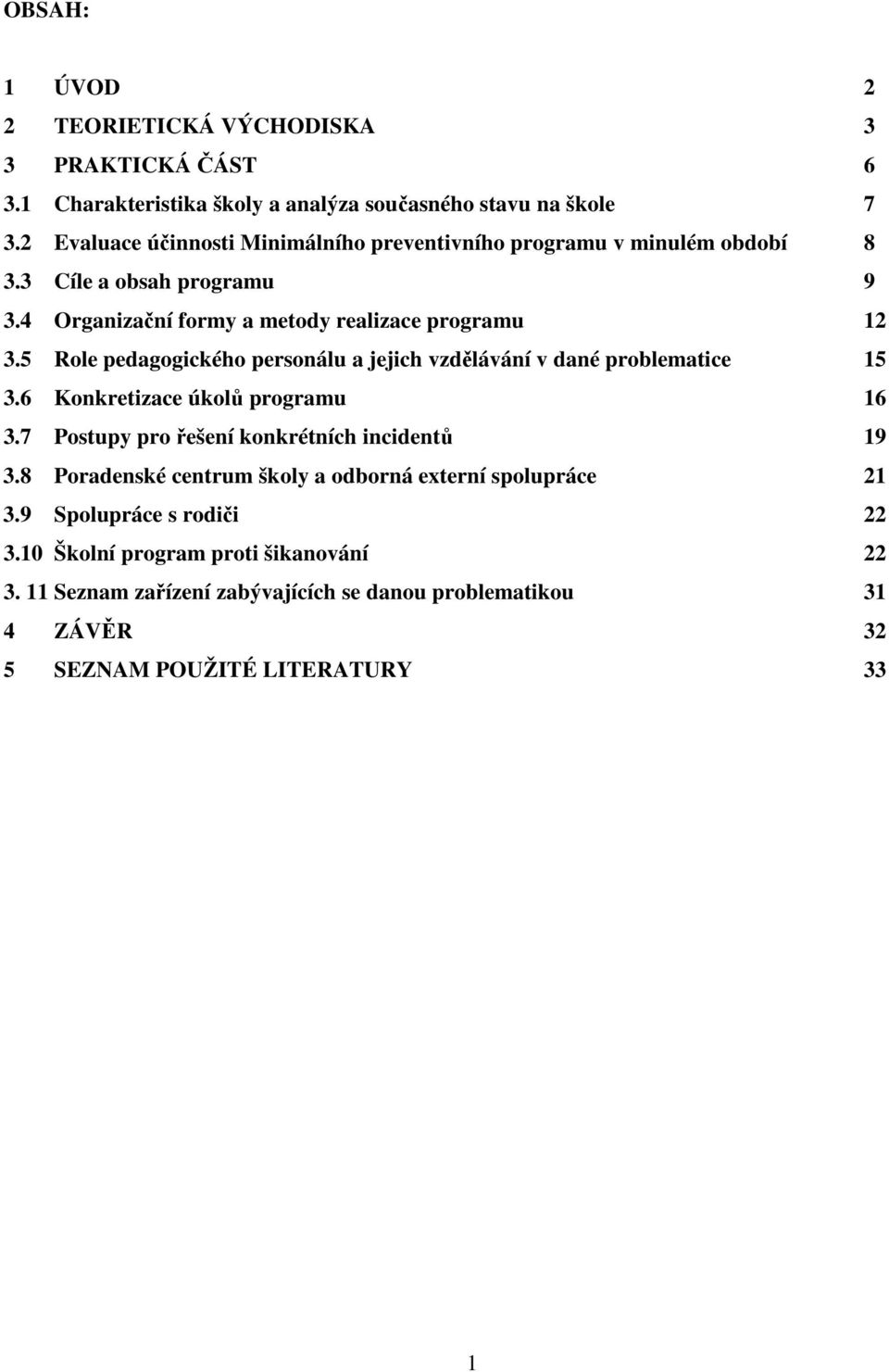 5 Role pedagogického personálu a jejich vzdělávání v dané problematice 15 3.6 Konkretizace úkolů programu 16 3.7 Postupy pro řešení konkrétních incidentů 19 3.