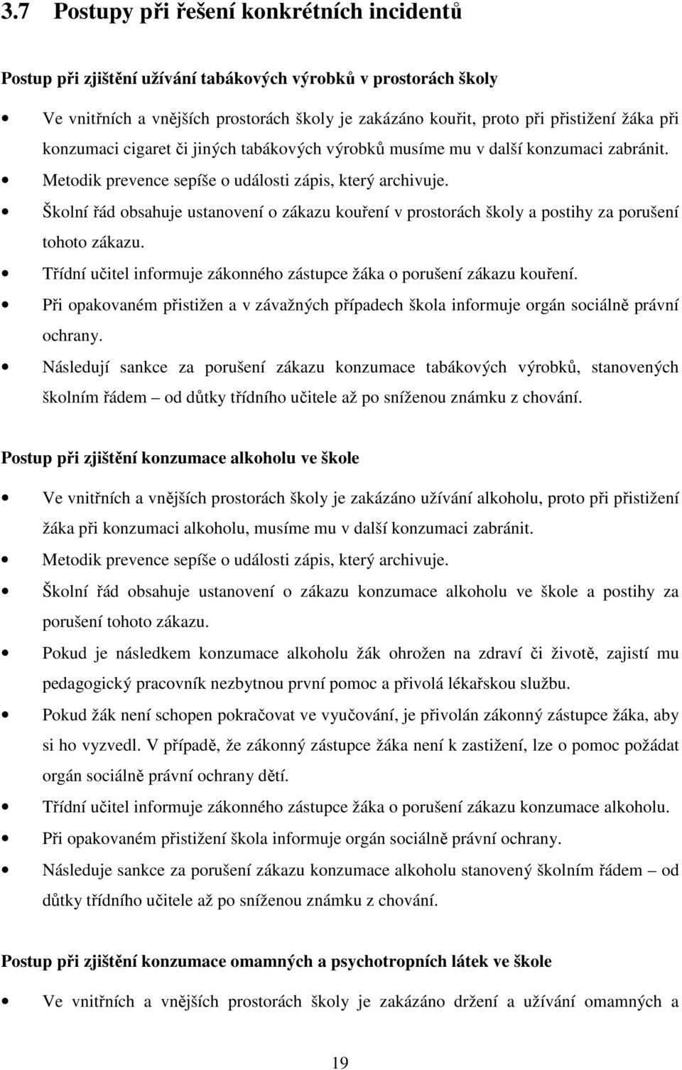 Školní řád obsahuje ustanovení o zákazu kouření v prostorách školy a postihy za porušení tohoto zákazu. Třídní učitel informuje zákonného zástupce žáka o porušení zákazu kouření.