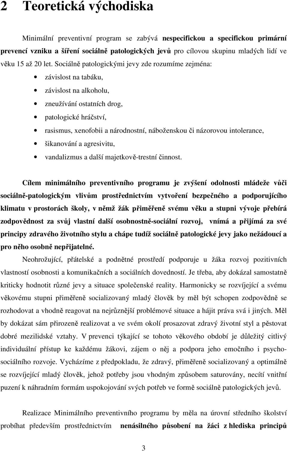 Sociálně patologickými jevy zde rozumíme zejména: závislost na tabáku, závislost na alkoholu, zneužívání ostatních drog, patologické hráčství, rasismus, xenofobii a národnostní, náboženskou či