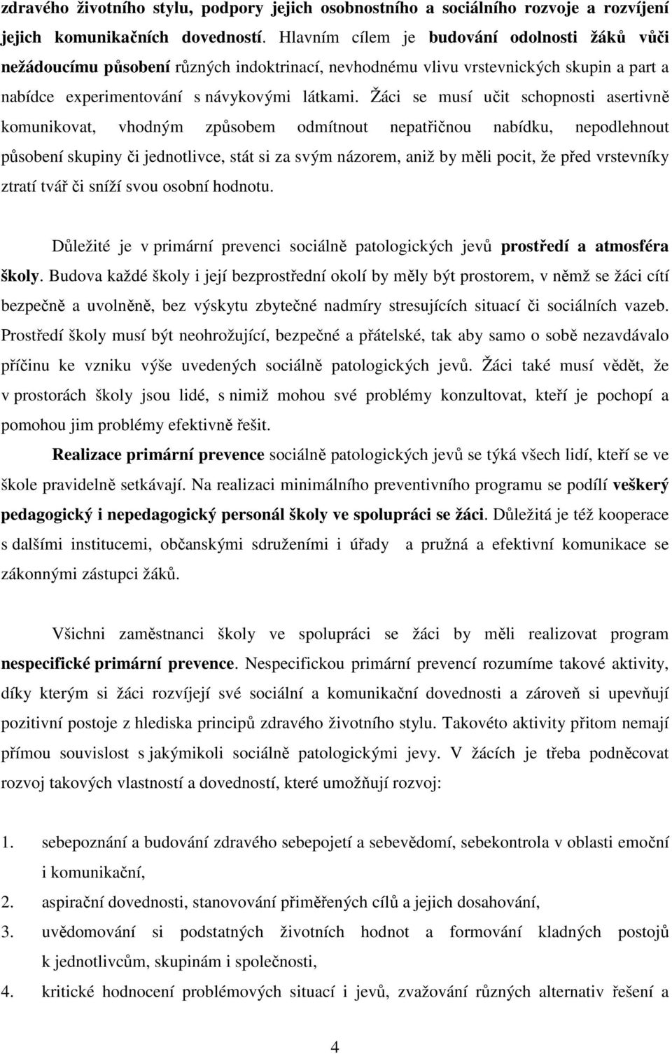 Žáci se musí učit schopnosti asertivně komunikovat, vhodným způsobem odmítnout nepatřičnou nabídku, nepodlehnout působení skupiny či jednotlivce, stát si za svým názorem, aniž by měli pocit, že před