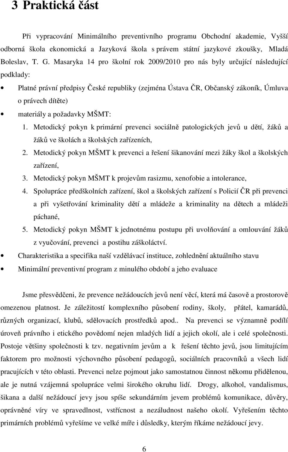 požadavky MŠMT: 1. Metodický pokyn k primární prevenci sociálně patologických jevů u dětí, žáků a žáků ve školách a školských zařízeních, 2.