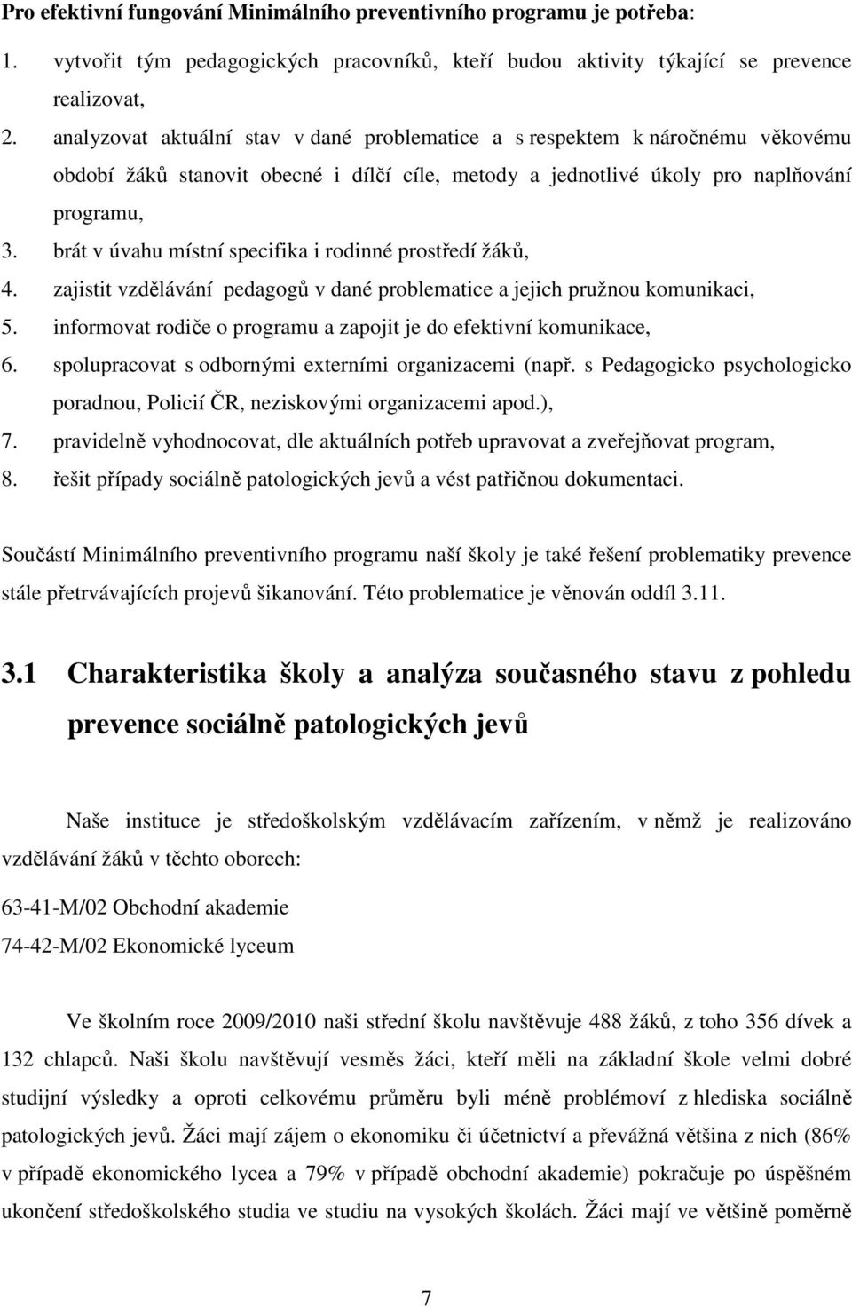 brát v úvahu místní specifika i rodinné prostředí žáků, 4. zajistit vzdělávání pedagogů v dané problematice a jejich pružnou komunikaci, 5.