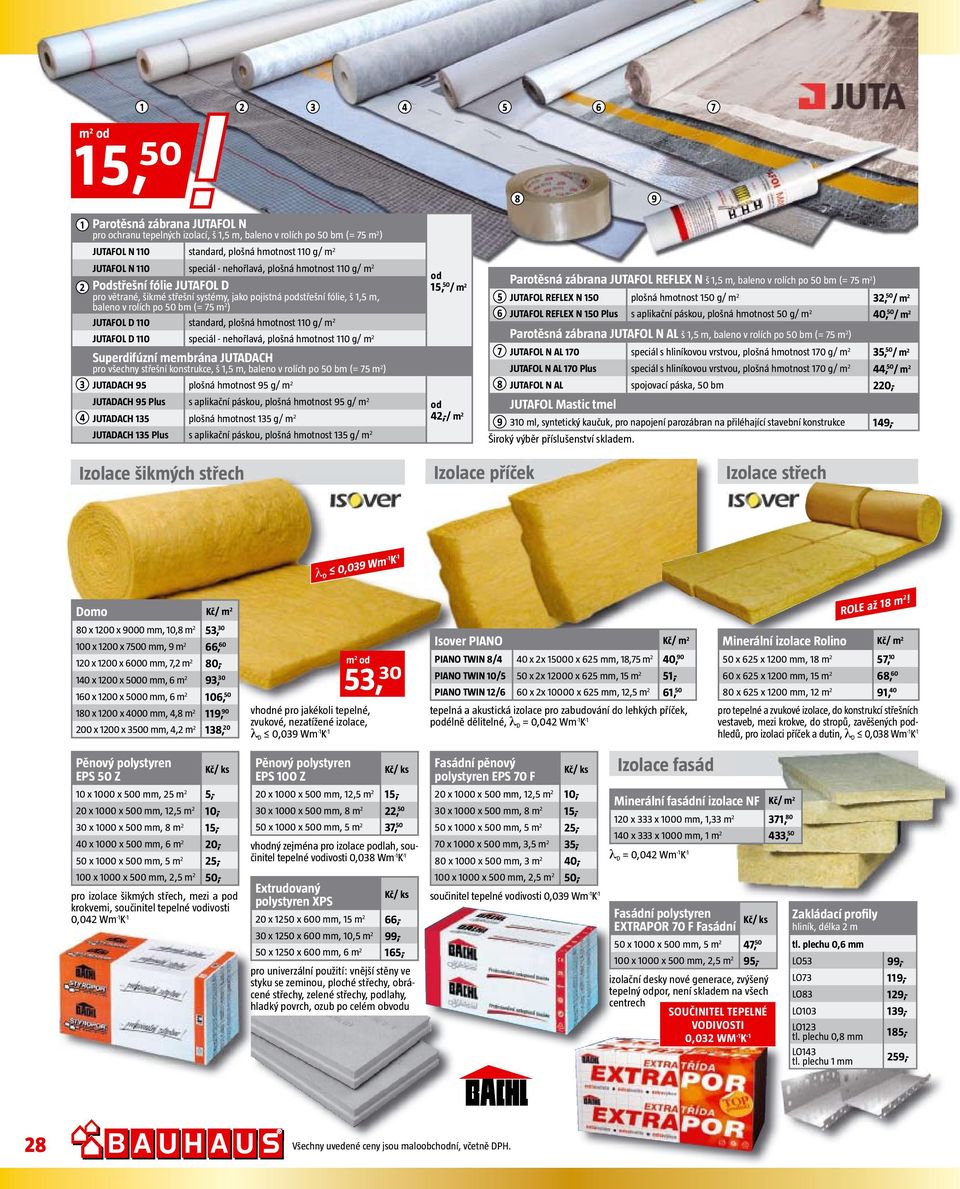 m JUTAFOL D 0 speciál - nehořlavá, plošná hmotnost 0 g/ m JUTADACH 5 Plus s aplikační páskou, plošná hmotnost 5 g/ m 5, 50 / m JUTADACH 95 plošná hmotnost 95 g/ m Superdifúzní membrána JUTADACH pro