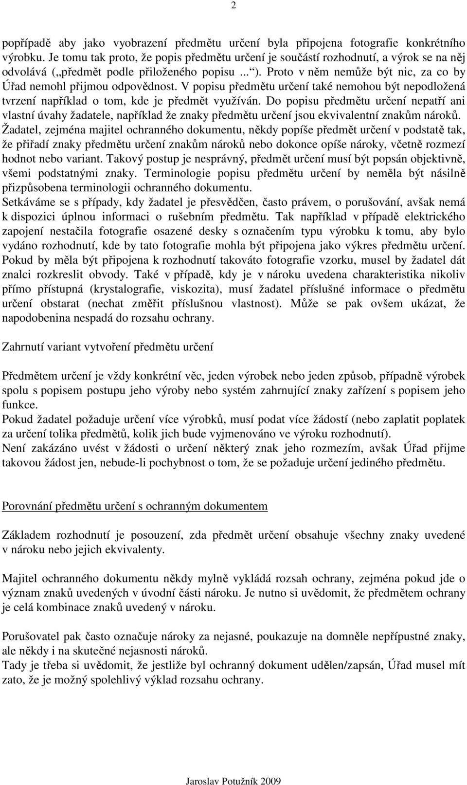 Proto v něm nemůže být nic, za co by Úřad nemohl přijmou odpovědnost. V popisu předmětu určení také nemohou být nepodložená tvrzení například o tom, kde je předmět využíván.