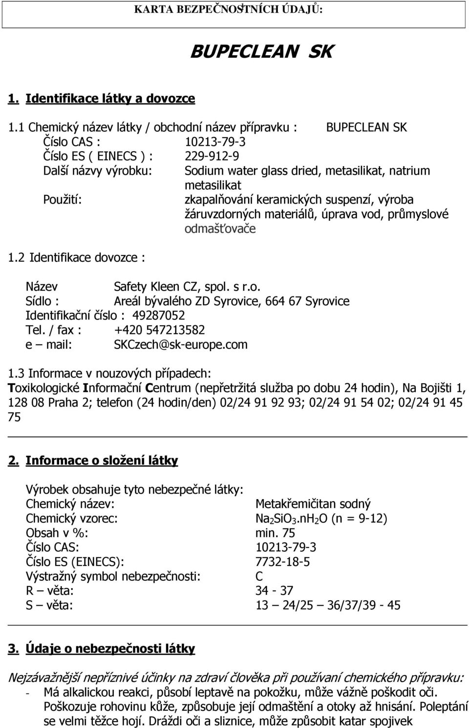 Použití: zkapalňování keramických suspenzí, výroba žáruvzdorných materiálů, úprava vod, průmyslové odmašťovače 1.2 Identifikace dovozce : Název Safety Kleen CZ, spol. s r.o. Sídlo : Areál bývalého ZD Syrovice, 664 67 Syrovice Identifikační číslo : 49287052 Tel.