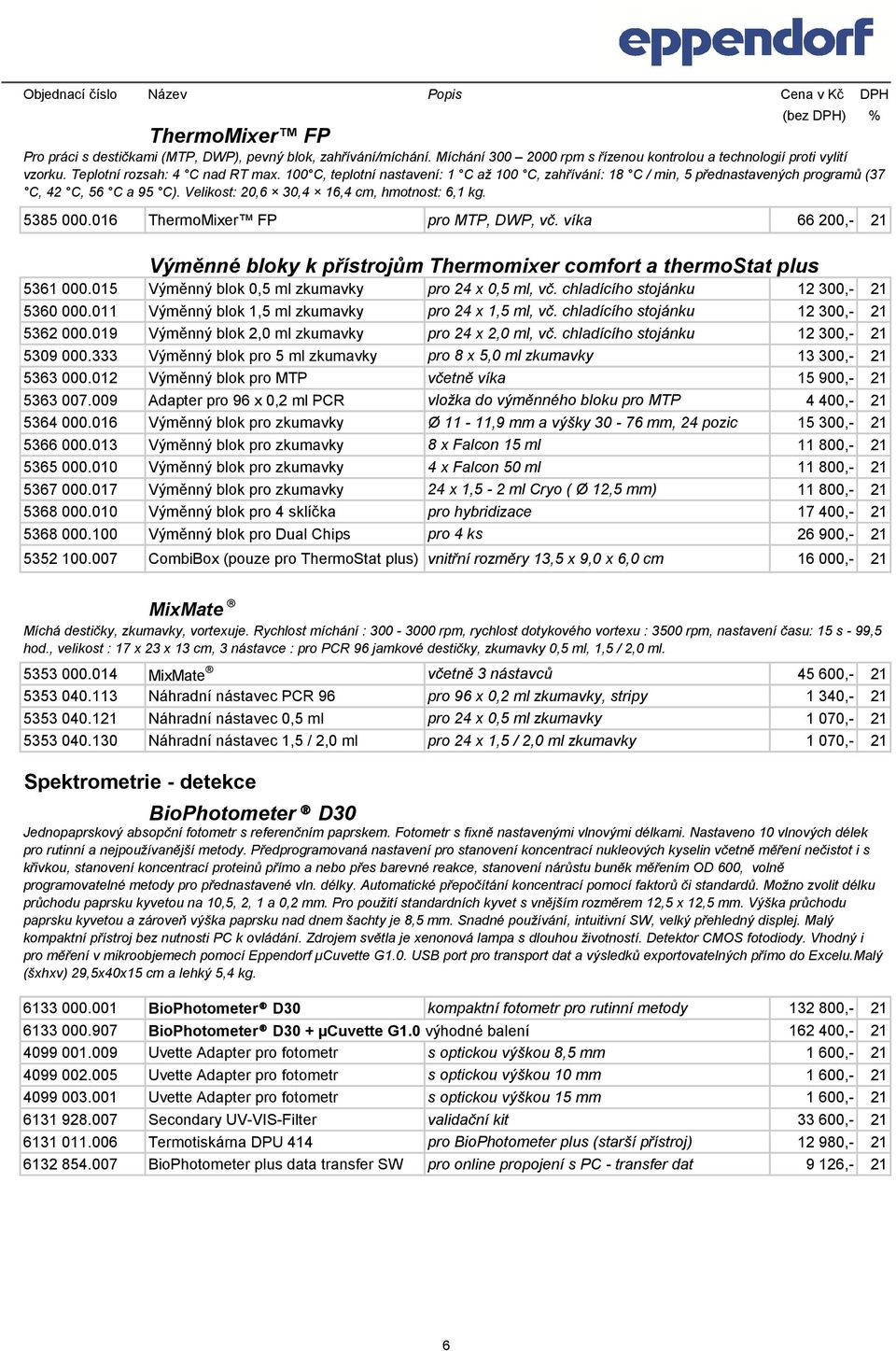 016 ThermoMixer FP pro MTP, DWP, vč. víka 66 200,- 21 Výměnné bloky k přístrojům Thermomixer comfort a thermostat plus 5361 000.015 Výměnný blok 0,5 ml zkumavky pro 24 x 0,5 ml, vč.