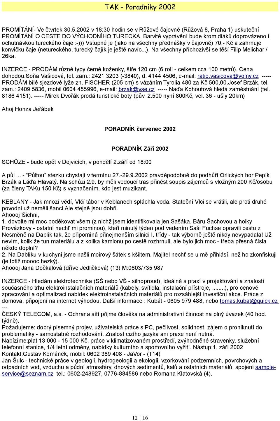 navíc...). Na všechny příchozivší se těší Filip Melichar / 26ka. INZERCE - PRODÁM různé typy černé koženky, šíře 120 cm (6 rolí - celkem cca 100 metrů). Cena dohodou.soňa Vašicová, tel. zam.