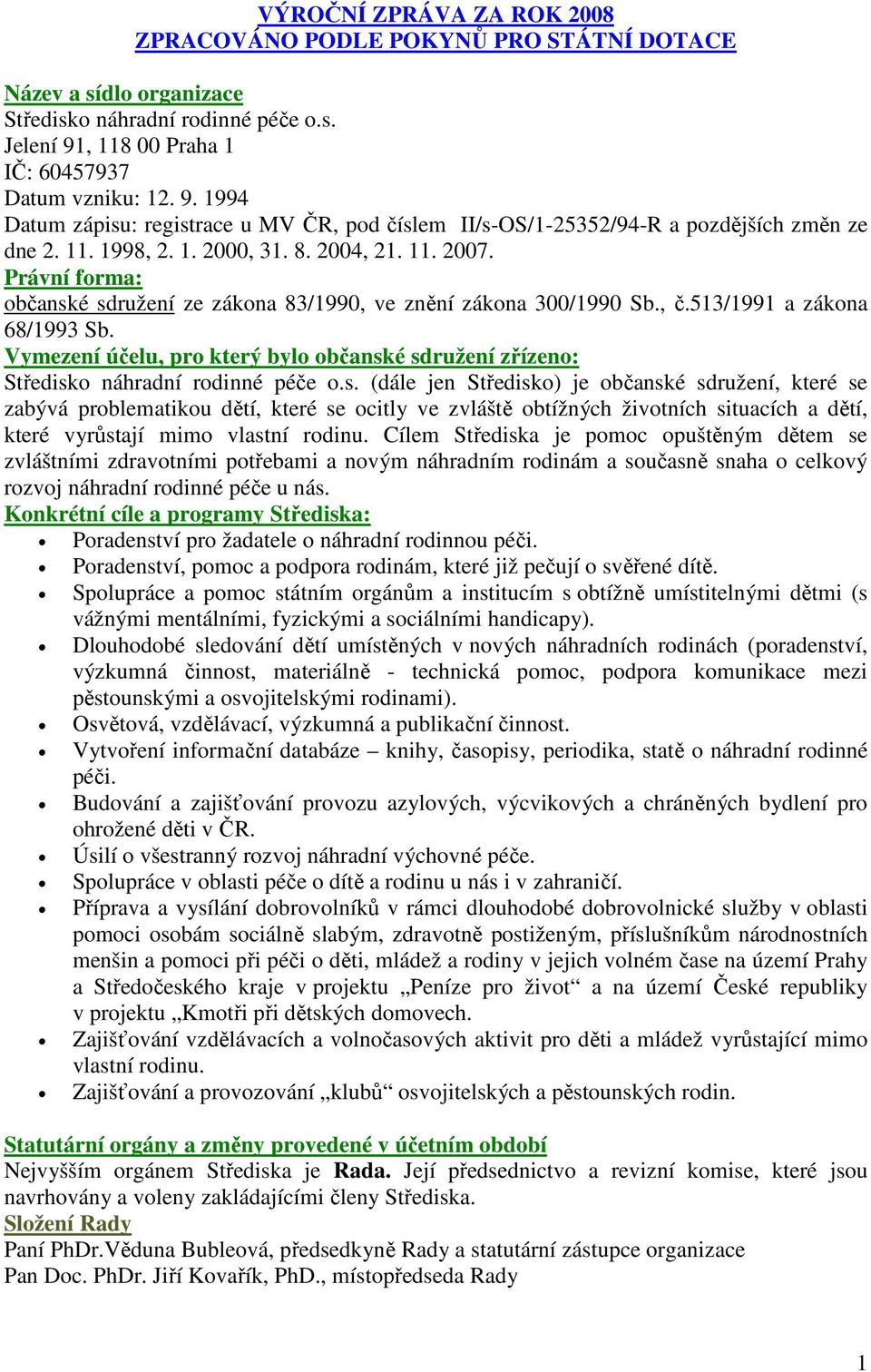 Právní forma: občanské sdružení ze zákona 83/1990, ve znění zákona 300/1990 Sb., č.513/1991 a zákona 68/1993 Sb.