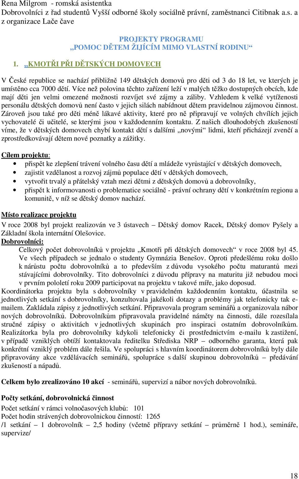 Více než polovina těchto zařízení leží v malých těžko dostupných obcích, kde mají děti jen velmi omezené možnosti rozvíjet své zájmy a záliby.