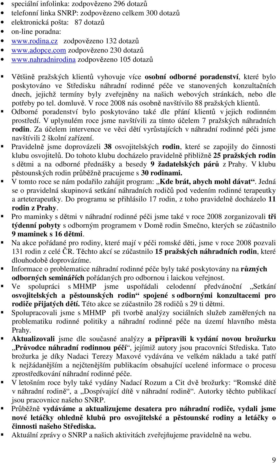 nahradnirodina zodpovězeno 105 dotazů Většině pražských klientů vyhovuje více osobní odborné poradenství, které bylo poskytováno ve Středisku náhradní rodinné péče ve stanovených konzultačních dnech,