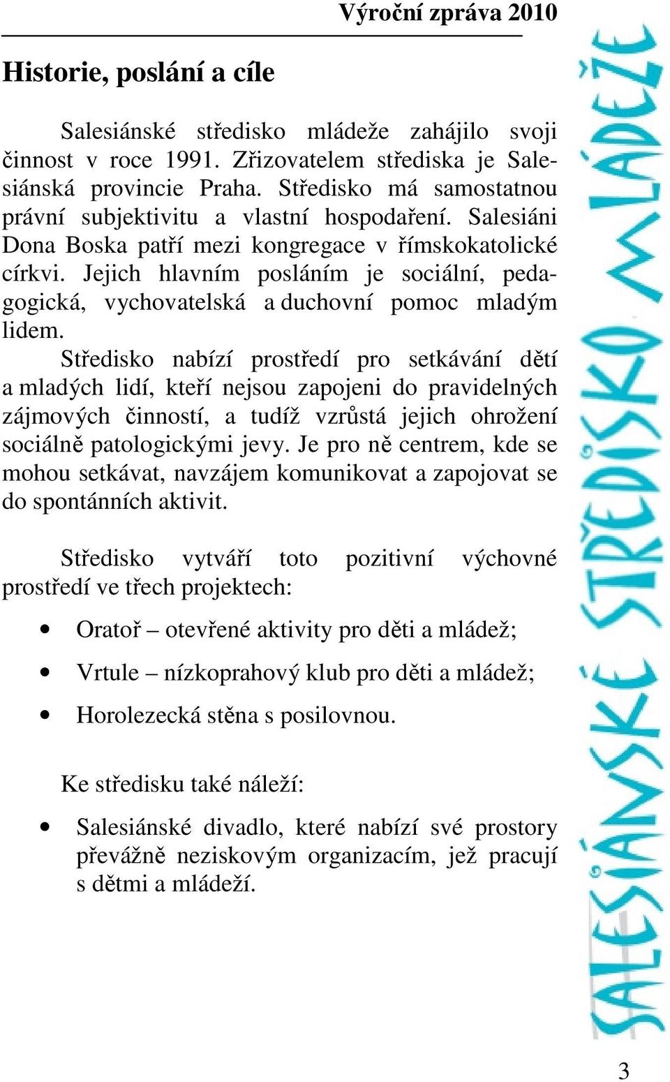 Jejich hlavním posláním je sociální, pedagogická, vychovatelská a duchovní pomoc mladým lidem.