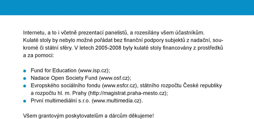 V letech 2005-2008 byly kulaté stoly fi nancovány z prostředků a za pomoci: Fund for Education (www.isp.cz); Nadace Open Society Fund (www.