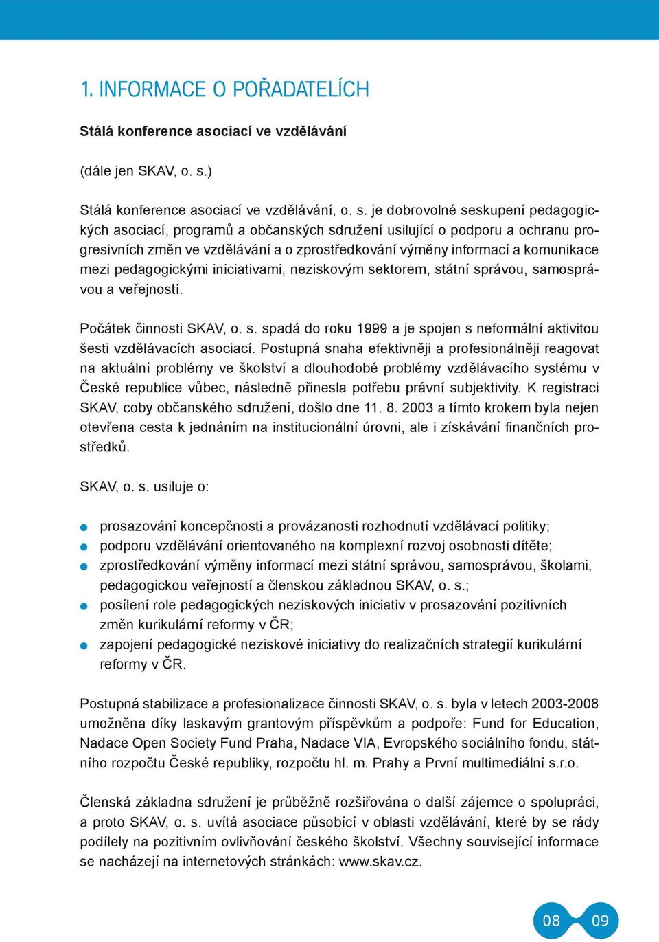 je dobrovolné seskupení pedagogických asociací, programů a občanských sdružení usilující o podporu a ochranu progresivních změn ve vzdělávání a o zprostředkování výměny informací a komunikace mezi