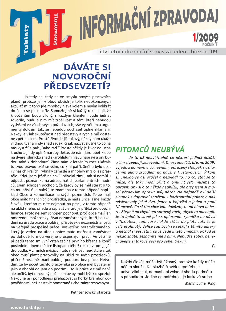 Samozřejmě si každý rok slibuji, že k občanům budu vlídný, s každým klientem budu jednat zdvořile, budu s ním mít trpělivost a těm, kteří nebudou vyslyšeni ve všech svých požadavcích, vše vysvětlím a