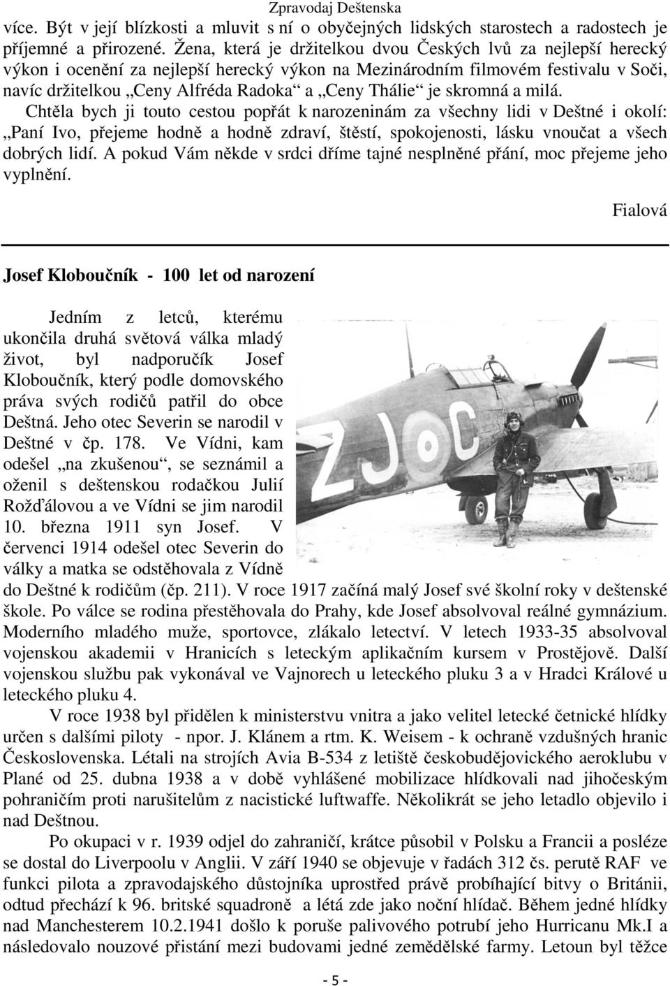 je skromná a milá. Chtěla bych ji touto cestou popřát k narozeninám za všechny lidi v Deštné i okolí: Paní Ivo, přejeme hodně a hodně zdraví, štěstí, spokojenosti, lásku vnoučat a všech dobrých lidí.