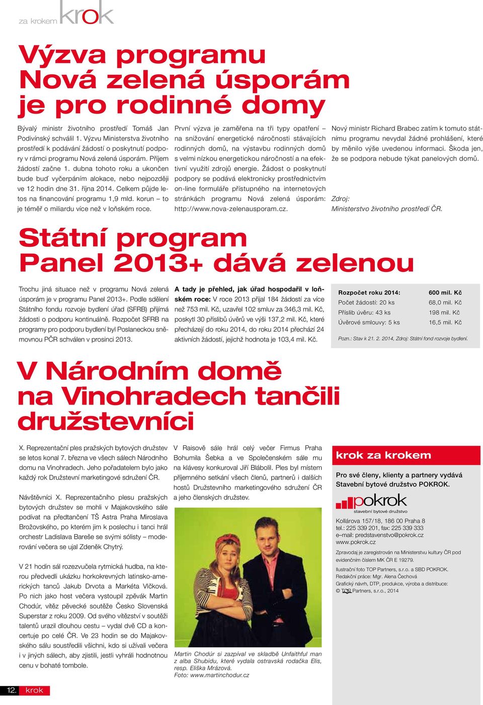 dubna tohoto roku a ukončen bude buď vyčerpáním alokace, nebo nejpozději ve 12 hodin dne 31. října 2014. Celkem půjde letos na financování programu 1,9 mld.