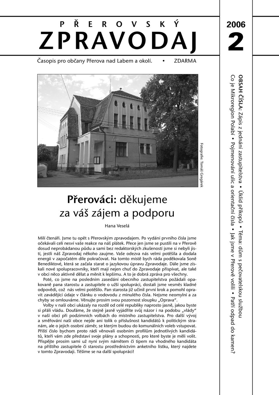 Přece jen jsme se pustili na v Přerově dosud neprobádanou půdu a sami bez redaktorských zkušeností jsme si nebyli jistí, jestli náš Zpravodaj někoho zaujme.