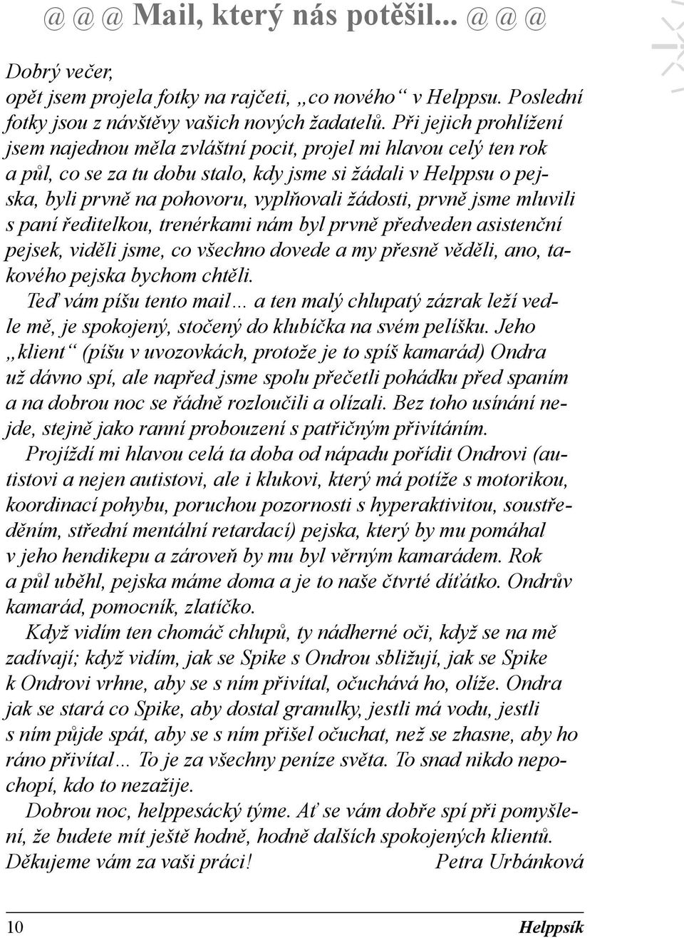 žádosti, prvně jsme mluvili s paní ředitelkou, trenérkami nám byl prvně předveden asistenční pejsek, viděli jsme, co všechno dovede a my přesně věděli, ano, takového pejska bychom chtěli.