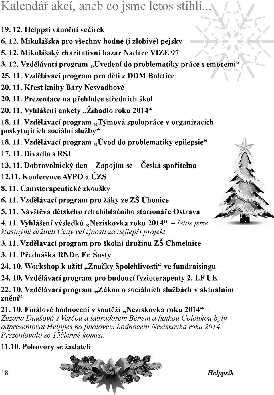 11. Vzdělávací program Úvod do problematiky epilepsie 17. 11. Divadlo s RSJ 13. 11. Dobrovolnický den Zapojím se Česká spořitelna 12.11. Konference AVPO a ÚZS 8. 11. Canisterapeutické zkoušky 6. 11. Vzdělávací program pro žáky ze ZŠ Úhonice 5.