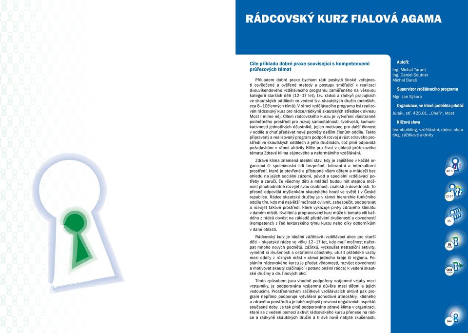 skautských družin (menších, cca 8 10členných týmů). Vrámci vzdělávacího programu byl realizován rádcovský kurz pro rádce/rádkyně skautských středisek okresu Most imimo něj.