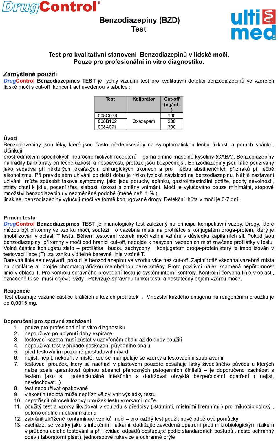 Cut-off (ng/ml ) 008C078 100 008B102 Oxazepam 200 008A091 300 Úvod Benzodiazepiny jsou léky, které jsou často předepisovány na symptomatickou léčbu úzkosti a poruch spánku.