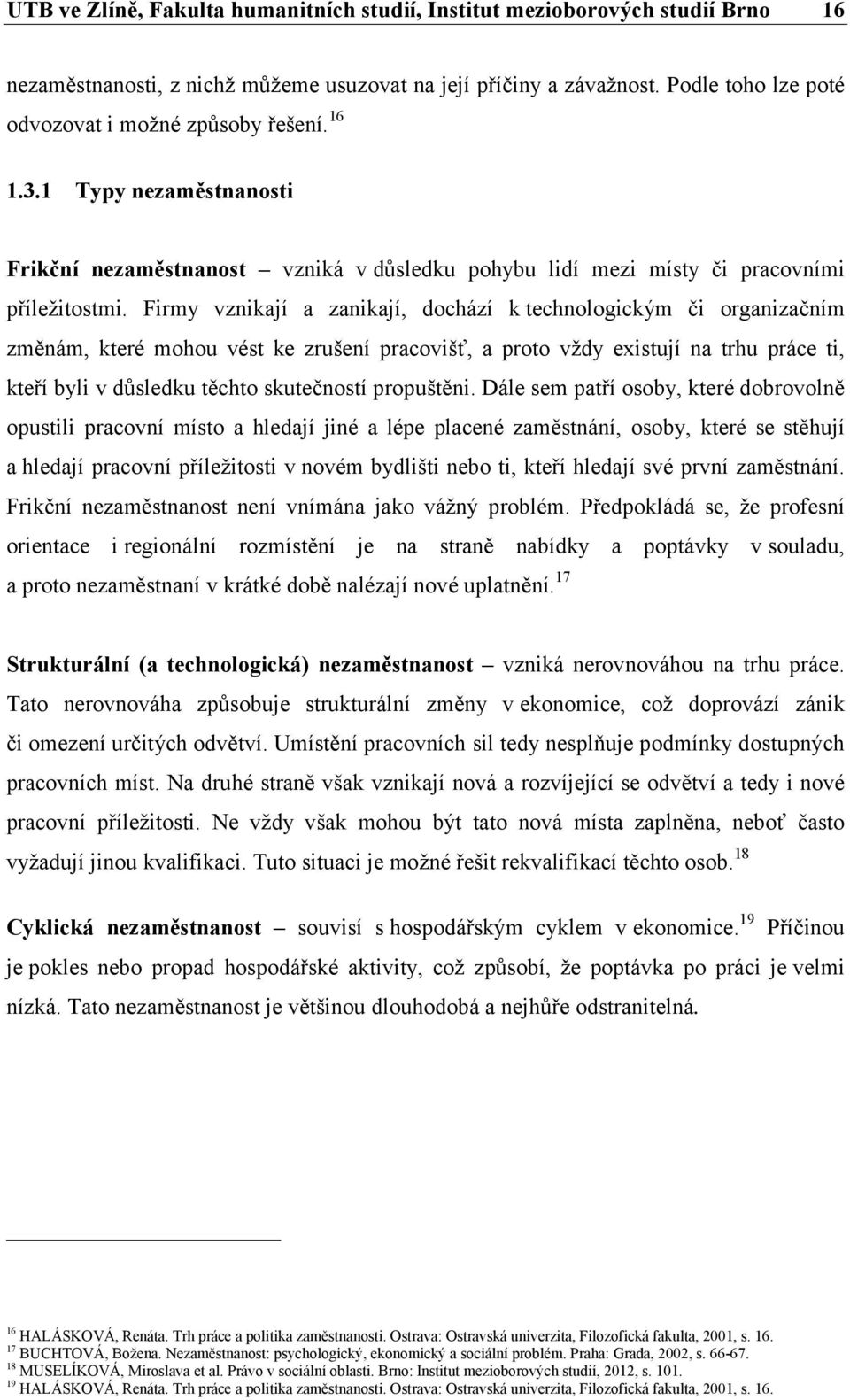 Firmy vznikají a zanikají, dochází k technologickým či organizačním změnám, které mohou vést ke zrušení pracovišť, a proto vždy existují na trhu práce ti, kteří byli v důsledku těchto skutečností