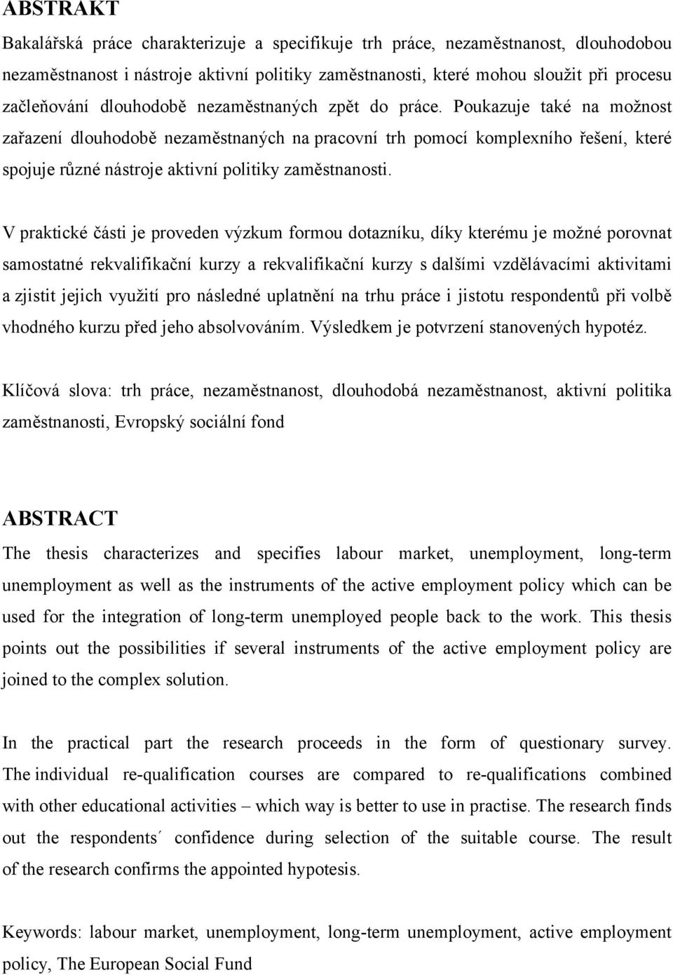 Poukazuje také na možnost zařazení dlouhodobě nezaměstnaných na pracovní trh pomocí komplexního řešení, které spojuje různé nástroje aktivní politiky zaměstnanosti.