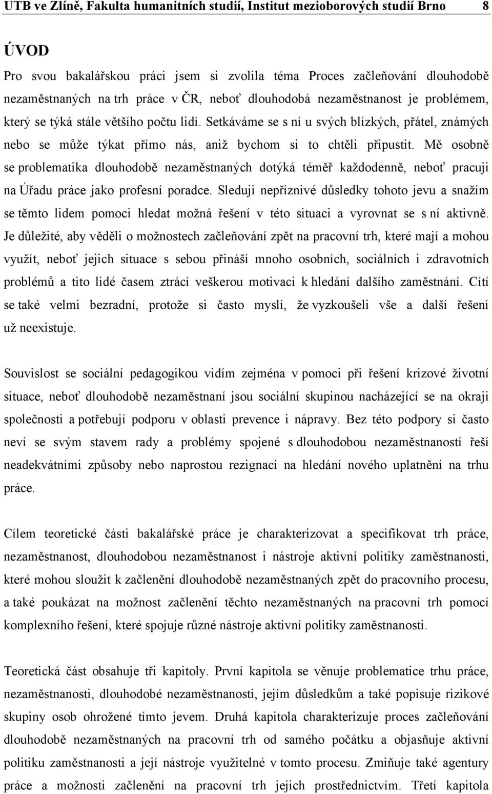 Mě osobně se problematika dlouhodobě nezaměstnaných dotýká téměř každodenně, neboť pracuji na Úřadu práce jako profesní poradce.