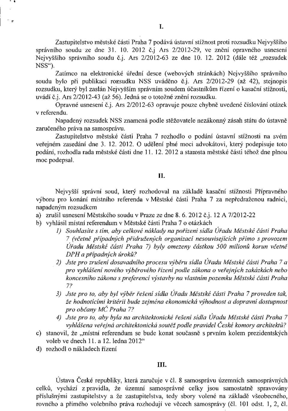 Zatímco na elektronické úřední desce (webových stránkách) Nejvyššího správního soudu bylo při publikaci rozsudku NSS uváděno č.j. Ars 2/2012-29 (až 42), stejnopis rozsudku, který byl zaslán Nejvyšším správním soudem účastníkům řízení o kasační stížnosti, uvádí č.