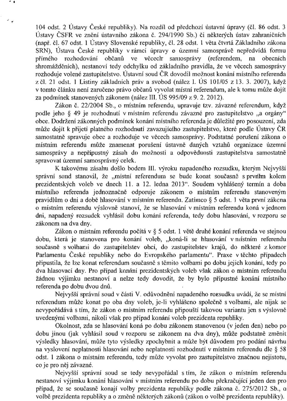 1 věta čtvrtá Základního zákona SRN), Ústava České republiky v rámci úpravy o územní samosprávě nepředvídá formu přímého rozhodování občanů ve věcech samosprávy (referendem, na obecních