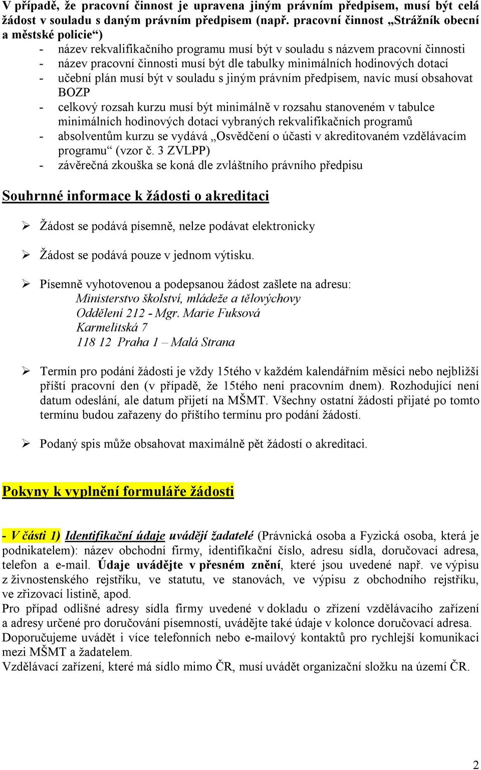 hodinových dotací - učební plán musí být v souladu s jiným právním předpisem, navíc musí obsahovat BOZP - celkový rozsah kurzu musí být minimálně v rozsahu stanoveném v tabulce minimálních hodinových