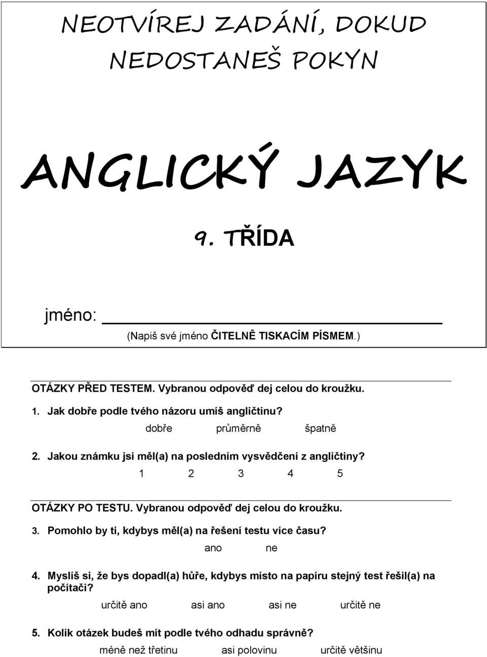 Jakou známku jsi měl(a) na posledním vysvědčení z angličtiny? 1 2 3 4 5 OTÁZKY PO TESTU. Vybranou odpověď dej celou do kroužku. 3. Pomohlo by ti, kdybys měl(a) na řešení testu více času?