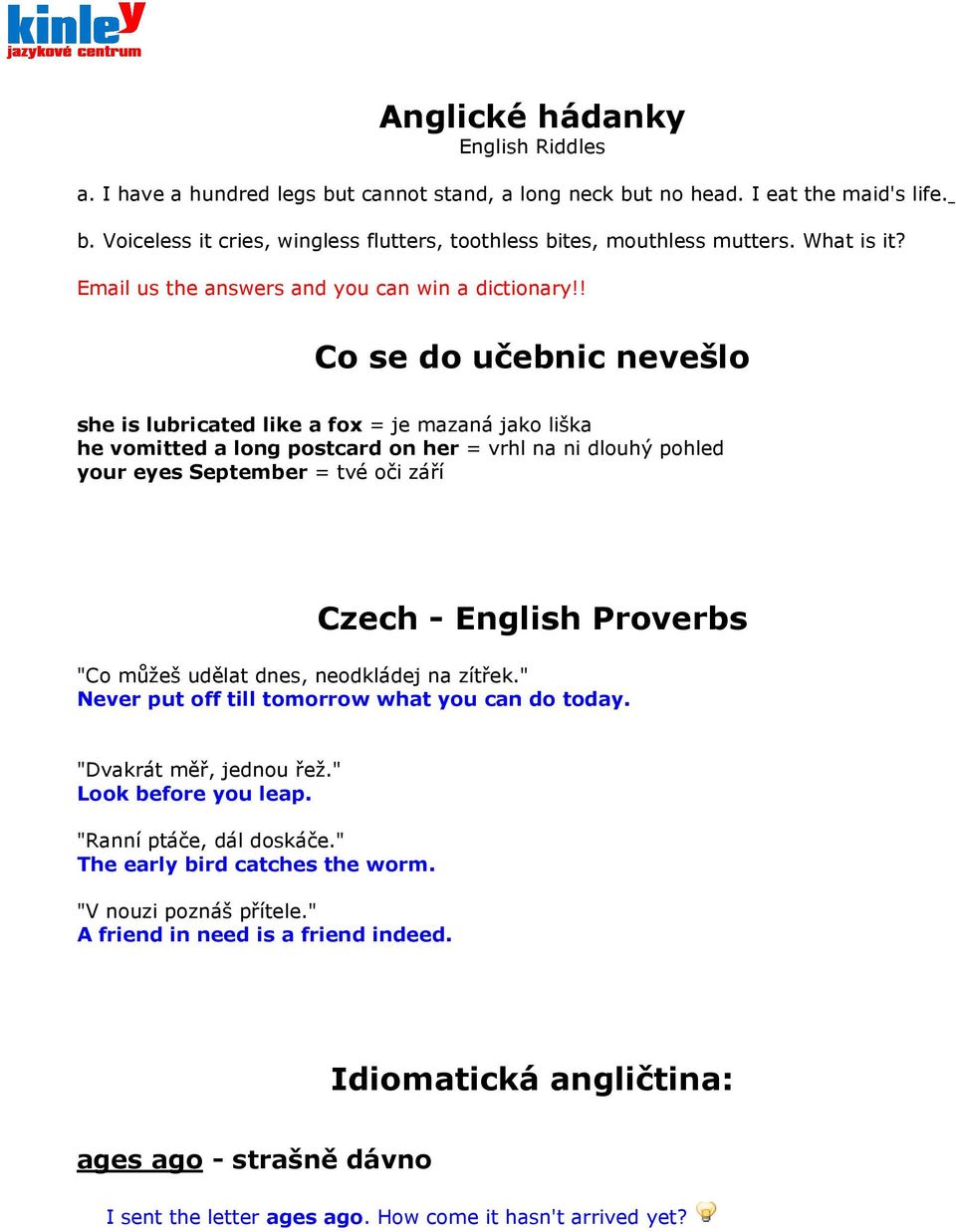 ! Co se do učebnic nevešlo she is lubricated like a fox = je mazaná jako liška he vomitted a long postcard on her = vrhl na ni dlouhý pohled your eyes September = tvé oči září Czech - English