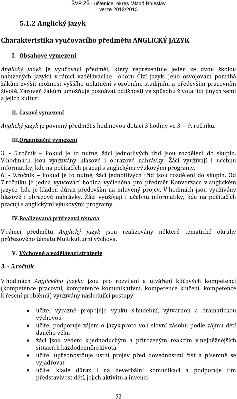 Jeho osvojování pomáhá žákům zvýšit možnost vyššího uplatnění v osobním, studijním a především pracovním životě.