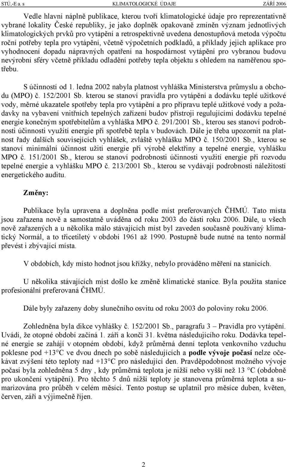 jednotlivých klimatologických prvků pro vytápění a retrospektivně uvedena denostupňová metoda výpočtu roční potřeby tepla pro vytápění, včetně výpočetních podkladů, a příklady jejich aplikace pro